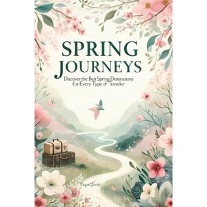 Juster, Raquel Spring Journeys: A Seasonal Travel Guide to Spring Getaways, Cherry Blossoms, Romantic Escapes, and Family Adventures Juster, Raquel Spring Journeys: A Seasonal Travel Guide to Spring Getaways, Cherry Blossoms, Romantic Escapes, and Family Adventures