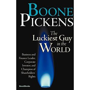 Pickens, T.Boone The Luckiest Guy in the World:Business and Finance Leader, Corporate Investor, and Champion of Shareholders' Right Pickens, T.Boone The Luckiest Guy in the World:Business and Finance Leader, Corporate Investor, and Champion of Shareholders' Right