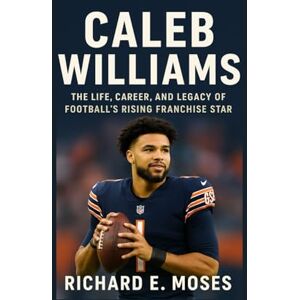 E. MOSES, RICHARD CALEB WILLIAMS BIOGRAPHY: THE LIFE, CAREER, AND LEGACY OF FOOTBALL’S RISING FRANCHISE STAR E. MOSES, RICHARD CALEB WILLIAMS BIOGRAPHY: THE LIFE, CAREER, AND LEGACY OF FOOTBALL’S RISING FRANCHISE STAR