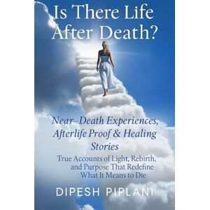 Piplani, Dipesh Is There Life After Death? Near-Death Experiences, Afterlife, Proof, Healing Stories: True Accounts of Light Rebirth and Purpose That Redefine What It ... That Grip You with Fear, Dread, and Twists) Piplani, Dipesh Is There Life After Death? Near-Death Experiences, Afterlife, Proof, Healing Stories: True Accounts of Light Rebirth and Purpose That Redefine What It ... That Grip You with Fear, Dread, and Twists)