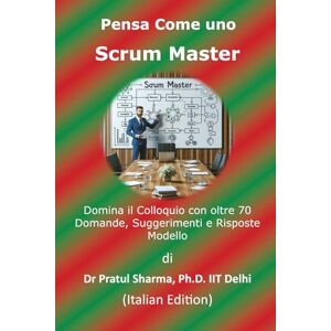 Sharma, Dr Pratul Pensa Come uno Scrum Master: Italian Edition: 11 (Italino) Sharma, Dr Pratul Pensa Come uno Scrum Master: Italian Edition: 11 (Italino)