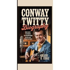 H. Chris, Kelvin CONWAY TWITTY BIOGRAPHY: Hello Darlin’ – The Ballads, the Breakthroughs, and the Man Behind the Music H. Chris, Kelvin CONWAY TWITTY BIOGRAPHY: Hello Darlin’ – The Ballads, the Breakthroughs, and the Man Behind the Music