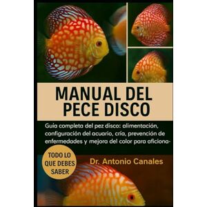 Canales, Dr. Antonio MANUAL DEL PECE DISCO: Guía completa del pez disco: alimentación, configuración del acuario, cría, prevención de enfermedades y mejora del color para aficionados. Canales, Dr. Antonio MANUAL DEL PECE DISCO: Guía completa del pez disco: alimentación, configuración del acuario, cría, prevención de enfermedades y mejora del color para aficionados.