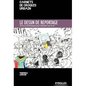 Lawlor, Veronica Le dessin de reportage: Trucs et techniques pour dessiner sur le vif Lawlor, Veronica Le dessin de reportage: Trucs et techniques pour dessiner sur le vif