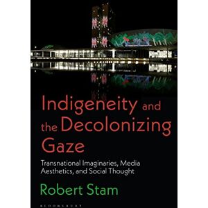 Robert Stam Indigeneity and the Decolonizing Gaze: Transnational Imaginaries, Media Aesthetics, and Social Thought Robert Stam Indigeneity and the Decolonizing Gaze: Transnational Imaginaries, Media Aesthetics, and Social Thought