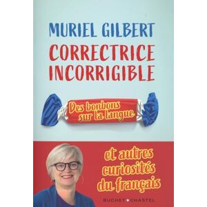 Gilbert, Muriel Correctrice incorrigible: Des bonbons sur la langue et autres curiosités du français Gilbert, Muriel Correctrice incorrigible: Des bonbons sur la langue et autres curiosités du français