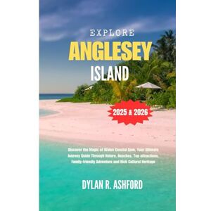 Ashford, Dylan R. EXPLORE ANGLESEY ISLAND: Discover the Magic of Wales Coastal Gem, Your Ultimate Journey Guide Through Nature, Beaches, Top attractions, Family-friendly Adventure and Rich Cultural Heritage Ashford, Dylan R. EXPLORE ANGLESEY ISLAND: Discover the Magic of Wales Coastal Gem, Your Ultimate Journey Guide Through Nature, Beaches, Top attractions, Family-friendly Adventure and Rich Cultural Heritage