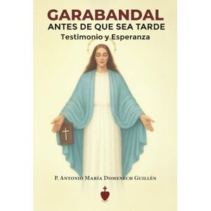 Domenech Guillén, P. Antonio María Garabandal, antes de que sea tarde: Testimonio y Esperanza Domenech Guillén, P. Antonio María Garabandal, antes de que sea tarde: Testimonio y Esperanza