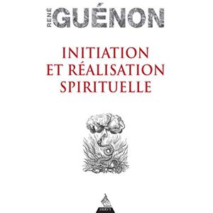 Guénon, René Initiation et réalisation spirituelle Guénon, René Initiation et réalisation spirituelle