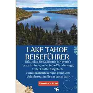 Caleb, Thomas LAKE TAHOE REISEFÜHRER: Erkunden Sie California & Nevada beste Strände, malerische Wanderwege, Unterkünfte, Skigebiete, Familienabenteuer und komplette Urlaubsrouten für das ganze Jahr Caleb, Thomas LAKE TAHOE REISEFÜHRER: Erkunden Sie California & Nevada beste Strände, malerische Wanderwege, Unterkünfte, Skigebiete, Familienabenteuer und komplette Urlaubsrouten für das ganze Jahr