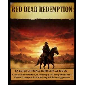 Northup, Donald R. Red Dead Redemption: la guida ufficiale completa al gioco: La soluzione definitiva, la roadmap per il completamento al 100% e il compendio di tutti i segreti del selvaggio West Northup, Donald R. Red Dead Redemption: la guida ufficiale completa al gioco: La soluzione definitiva, la roadmap per il completamento al 100% e il compendio di tutti i segreti del selvaggio West