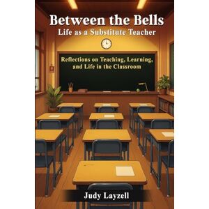 Layzell, Judy Between the Bells: Life As a Substitute Teacher Layzell, Judy Between the Bells: Life As a Substitute Teacher