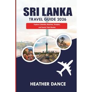 DANCE, HEATHER SRI LANKA Travel Guide 2026: Explore Colombo, Beaches, Temples, and Scenic Train Routes DANCE, HEATHER SRI LANKA Travel Guide 2026: Explore Colombo, Beaches, Temples, and Scenic Train Routes
