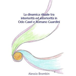 Brombin, Alessio La dinamica rituale tra interiorità ed esteriorità in Odo Casel e Romano Guardini Brombin, Alessio La dinamica rituale tra interiorità ed esteriorità in Odo Casel e Romano Guardini