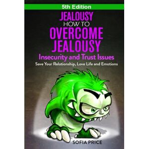 Price, Sofia Jealousy: How To Overcome Jealousy, Insecurity and Trust Issues Save Your Relationship, Love Life and Emotions Price, Sofia Jealousy: How To Overcome Jealousy, Insecurity and Trust Issues Save Your Relationship, Love Life and Emotions