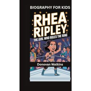 Watkins, Donovan RHEA RIPLEY: The Girl Who Rules the Ring- Biography For Kids Watkins, Donovan RHEA RIPLEY: The Girl Who Rules the Ring- Biography For Kids