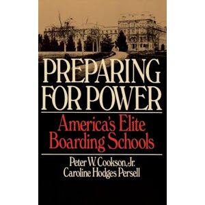 Cookson Jr., Peter W. Preparing For Power: America's Elite Boarding Schools Cookson Jr., Peter W. Preparing For Power: America's Elite Boarding Schools