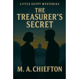 Chiefton, M. A. Little Egypt Mysteries: The Treasurer's Secret Chiefton, M. A. Little Egypt Mysteries: The Treasurer's Secret