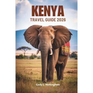 Nottingham, Cody L. KENYA TRAVEL GUIDE 2026: Embark on an Adventure through Wildlife and Landscapes of East Africa Nottingham, Cody L. KENYA TRAVEL GUIDE 2026: Embark on an Adventure through Wildlife and Landscapes of East Africa