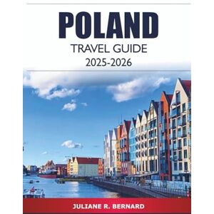 R. BERNARD, JULIANE Poland Travel Guide 2025-2026: Explore Warsaw, Poznan Hidden Gems, History, Local Culture, Must-See Attraction and Adventure R. BERNARD, JULIANE Poland Travel Guide 2025-2026: Explore Warsaw, Poznan Hidden Gems, History, Local Culture, Must-See Attraction and Adventure