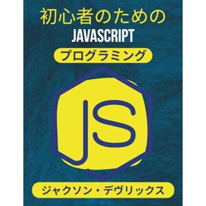 ジャクソン・デヴリックス 初心者のためのJavaScriptプログラミング: 初日から簡単にコーディングを始めて、実際のプロジェクトを構築しましょう (よりスマートな世界のためのJavaScript) ジャクソン・デヴリックス 初心者のためのJavaScriptプログラミング: 初日から簡単にコーディングを始めて、実際のプロジェクトを構築しましょう (よりスマートな世界のためのJavaScript)