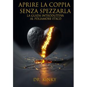 Kinky, Dr. Aprire la Coppia Senza Spezzarla: La Guida Introduttiva al Poliamore Etico: Percorso step-by-step per esplorare nuove forme di relazione, rafforzando la complicità e gestendo la gelosia senza drammi. Kinky, Dr. Aprire la Coppia Senza Spezzarla: La Guida Introduttiva al Poliamore Etico: Percorso step-by-step per esplorare nuove forme di relazione, rafforzando la complicità e gestendo la gelosia senza drammi.