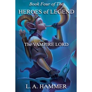 Hammer, L a Book Four of the Heroes of Legend: The Vampire Lord: 4 (Heroes of Legend Books) Hammer, L a Book Four of the Heroes of Legend: The Vampire Lord: 4 (Heroes of Legend Books)