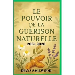 SAGEWOOD, DIANA LE POUVOIR DE LA GUÉRISON NATURELLE 2025/2026: Remèdes À Base De Plantes Détaillés, Étape Par Étape, Pour Les Maladies, Le Curcuma, L'aloe Vera, ... Santé, Votre Bien-Être Et Votre Vitalité SAGEWOOD, DIANA LE POUVOIR DE LA GUÉRISON NATURELLE 2025/2026: Remèdes À Base De Plantes Détaillés, Étape Par Étape, Pour Les Maladies, Le Curcuma, L'aloe Vera, ... Santé, Votre Bien-Être Et Votre Vitalité