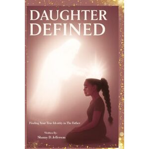Jefferson, Shanay D. Daughter Defined: Finding Your True Identity in the Father Jefferson, Shanay D. Daughter Defined: Finding Your True Identity in the Father