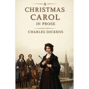 CHARLES DICKENS A CHRISTMAS CAROL IN PROSE CHARLES DICKENS A CHRISTMAS CAROL IN PROSE