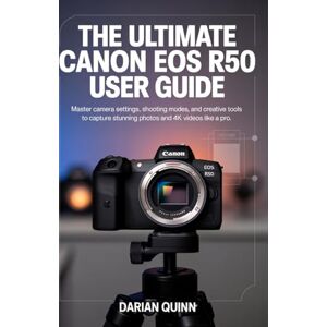 QUINN, DARIAN The Ultimate Canon EOS R50 User Guide: Master Camera Settings, Shooting Modes, and Creative Tools to Capture Stunning Photos and 4K Videos Like a Pro QUINN, DARIAN The Ultimate Canon EOS R50 User Guide: Master Camera Settings, Shooting Modes, and Creative Tools to Capture Stunning Photos and 4K Videos Like a Pro