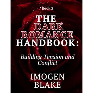 Blake, Imogen The Dark Romance Handbook: Building Tension and Conflict Blake, Imogen The Dark Romance Handbook: Building Tension and Conflict
