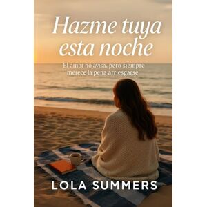 Summers, Lola Hazme tuya esta noche: Una novela de amor, deseo y segundas oportunidades (Secretos de Pasión) Summers, Lola Hazme tuya esta noche: Una novela de amor, deseo y segundas oportunidades (Secretos de Pasión)