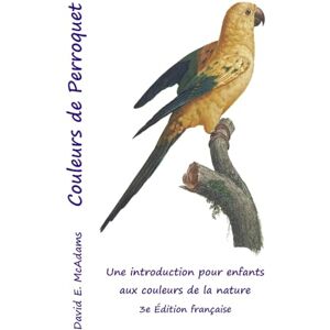 McAdams, David E Couleurs de Perroquet: Une introduction pour enfants aux couleurs de la nature (Couleurs Dans La Nature) McAdams, David E Couleurs de Perroquet: Une introduction pour enfants aux couleurs de la nature (Couleurs Dans La Nature)