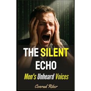 Riker, Conrad The Silent Echo: Men's Unheard Voices (redpilled revolutionary civil rights for men (satire)) Riker, Conrad The Silent Echo: Men's Unheard Voices (redpilled revolutionary civil rights for men (satire))