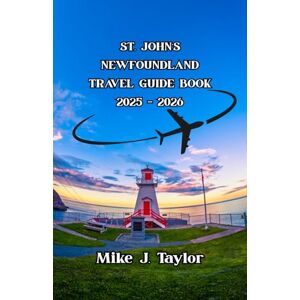 Taylor St. John’s Newfoundland Travel Guide Book 2025 2026: Canada’s Eastern Edge – Must-See Attractions, Hidden Gems, Family Adventures, Detailed Itineraries, Maps, and Local Experiences Taylor St. John’s Newfoundland Travel Guide Book 2025 2026: Canada’s Eastern Edge – Must-See Attractions, Hidden Gems, Family Adventures, Detailed Itineraries, Maps, and Local Experiences