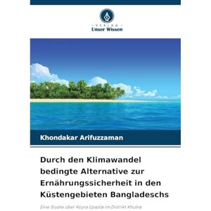 Arifuzzaman, Khondakar Durch den Klimawandel bedingte Alternative zur Ernährungssicherheit in den Küstengebieten Bangladeschs: Eine Studie über Koyra Upazila im Distrikt Khulna Arifuzzaman, Khondakar Durch den Klimawandel bedingte Alternative zur Ernährungssicherheit in den Küstengebieten Bangladeschs: Eine Studie über Koyra Upazila im Distrikt Khulna