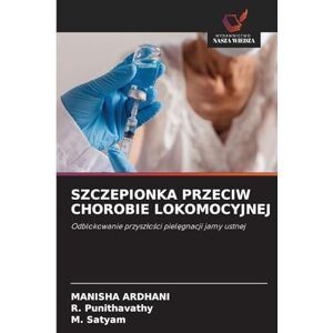 Ardhani, Manisha Szczepionka Przeciw Chorobie Lokomocyjnej: Odblokowanie przysz¿o¿ci piel¿gnacji jamy ustnej Ardhani, Manisha Szczepionka Przeciw Chorobie Lokomocyjnej: Odblokowanie przysz¿o¿ci piel¿gnacji jamy ustnej