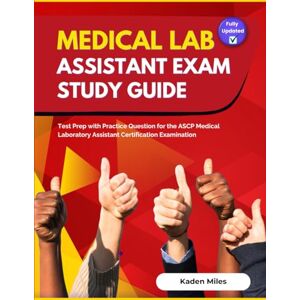 Miles, Kaden Medical Lab Assistant Exam Study Guide: Test Prep with Practice Question for the ASCP Medical Laboratory Assistant Certification Examination Miles, Kaden Medical Lab Assistant Exam Study Guide: Test Prep with Practice Question for the ASCP Medical Laboratory Assistant Certification Examination