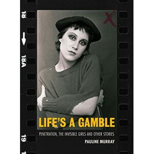 Pauline Murray Life's a Gamble: Penetration, The Invisible Girls and Other Stories Pauline Murray Life's a Gamble: Penetration, The Invisible Girls and Other Stories