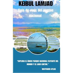Atlas, Wayfarer Guía de viaje del parque nacional Keibul Lamjao: “Explora el único parque nacional flotante del mundo y el lago Loktak.” Atlas, Wayfarer Guía de viaje del parque nacional Keibul Lamjao: “Explora el único parque nacional flotante del mundo y el lago Loktak.”