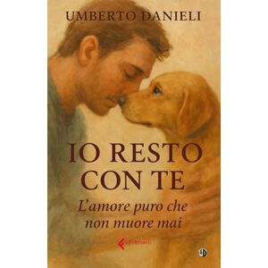 Danieli, Umberto IO RESTO CON TE: L'amore puro che non muore mai Danieli, Umberto IO RESTO CON TE: L'amore puro che non muore mai