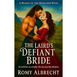Albrecht, Romy The Laird's Defiant Bride: He stole her freedom. She took his heart. (Hearts of the Highlands) Albrecht, Romy The Laird's Defiant Bride: He stole her freedom. She took his heart. (Hearts of the Highlands)
