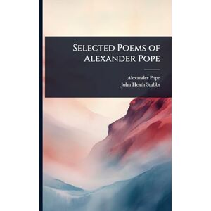 Pope, Alexander Selected Poems of Alexander Pope Pope, Alexander Selected Poems of Alexander Pope