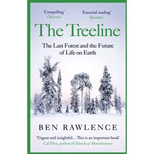 Rawlence, Ben The Treeline: The Last Forest and the Future of Life on Earth Rawlence, Ben The Treeline: The Last Forest and the Future of Life on Earth