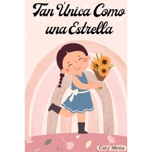 Mena, Caty Tan Única Como una Estrella: Libro para niñas sobre el amor propio, el valor, el ser fuerte, la autoconfianza, la autoestima y la amistad Ideal para ... Colorear y Aprender Edad 6-12 años) Mena, Caty Tan Única Como una Estrella: Libro para niñas sobre el amor propio, el valor, el ser fuerte, la autoconfianza, la autoestima y la amistad Ideal para ... Colorear y Aprender Edad 6-12 años)