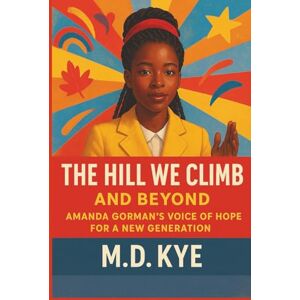 KYE, M.D. The hill we climb and beyond: Amanda Gorman's Voice of Hope for a New Generation KYE, M.D. The hill we climb and beyond: Amanda Gorman's Voice of Hope for a New Generation