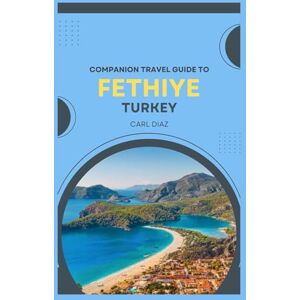 Diaz, Carl Companion travel guide to Fethiye, Turkey: Must see, Must do activities! Insider and local tips! Top attractions! Cultural immersion! (Unveiling Wonders: Adventurer's Guidebook) Diaz, Carl Companion travel guide to Fethiye, Turkey: Must see, Must do activities! Insider and local tips! Top attractions! Cultural immersion! (Unveiling Wonders: Adventurer's Guidebook)