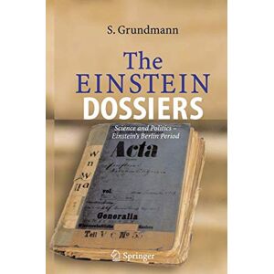 Grundmann, Siegfried The Einstein Dossiers: Science and Politics Einstein's Berlin Period with an Appendix on Einstein's FBI File Grundmann, Siegfried The Einstein Dossiers: Science and Politics Einstein's Berlin Period with an Appendix on Einstein's FBI File