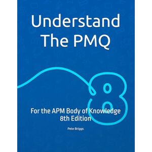 Briggs, Mr Pete H Understand The PMQ: For the APM Body of Knowledge 8th Edition (Junior and Associate Project Management Books) Briggs, Mr Pete H Understand The PMQ: For the APM Body of Knowledge 8th Edition (Junior and Associate Project Management Books)